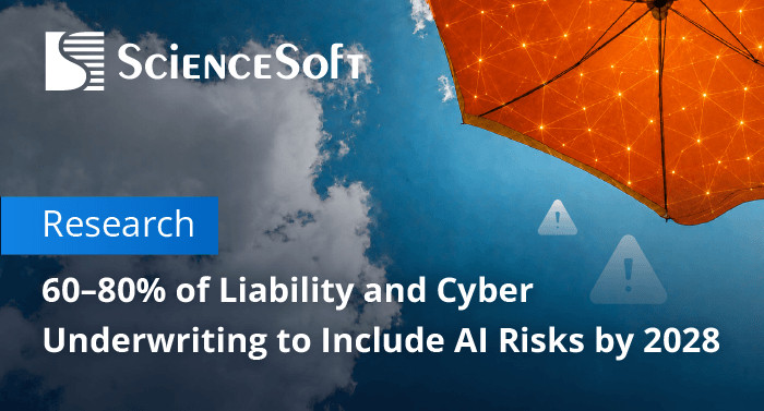  AI Risks to Enter 60&ndash;80% of Liability and Cyber Insurance Underwriting by 2028, ScienceSoft Predicts 
